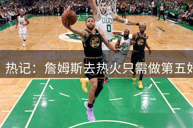 热记：詹姆斯去热火只需做第五好的防守人 他们太懂如何使用他了