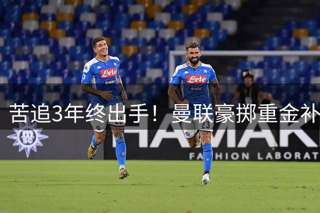 苦追3年终出手！曼联豪掷重金补强，后腰短板能否彻底根治？