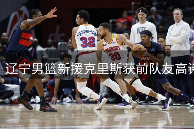 辽宁男篮新援克里斯获前队友高诗岩暖心祝福 上季场均19+7表现亮眼