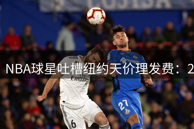 NBA球星吐槽纽约天价理发费：250美元剪一次头让我怀念20美元童年时光
